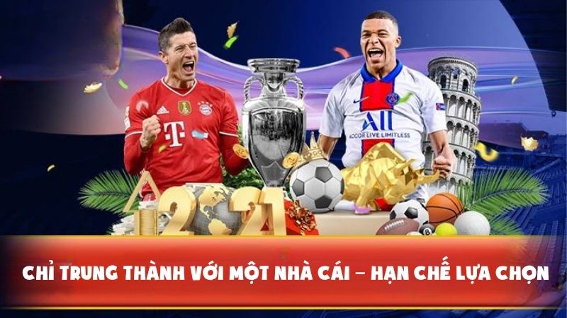 Chỉ trung thành với một nhà cái sẽ hạn chế lựa chọn của bạn