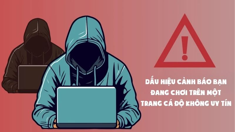 Dấu hiệu cảnh báo bạn đang chơi trên một trang cá độ không uy tín